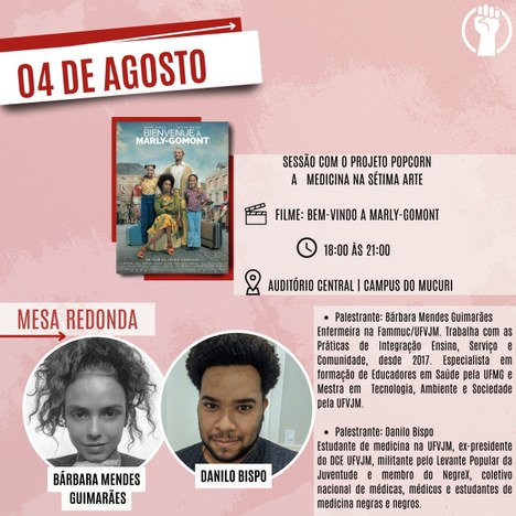 NO DIA 4 DE AGOSTO OCORRERÁ A SESSÃO COM O PROJETO POPCORN: A MEDICINA NA SÉTIMA ARTE, DE 18H ÀS 21H NO AUDITÓRIO CENTRAL DO CAMPUS DO MUCURI. Palestrante: Bárbara Mendes Guimarães. Enfermeira na Fammuc/UFVJM. Trabalha com as Práticas de Integração Ensino, Serviço e Comunidade, desde 2017. Especialista em formação de Educadores em Saúde pela UFMG E Mestra em Tecnologia, Ambiente e Sociedade pela UFVJM. Palestrante: Danilo Bispo. Estudante de medicina na UFVJM, ex-presidente do DcE UFVJM, militante pelo Levante Popular da Juventude e membro do NegreX, coletivo Nacional de médicas, médicos e estudantes de medicina negras e negros.