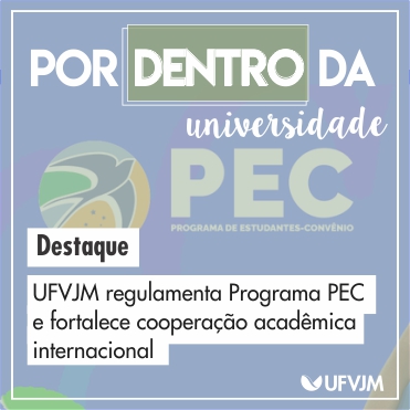 Por Dentro da Universidade. Destaque: UFVJM regulamenta Programa PEC e fortalece cooperação acadêmica internacional