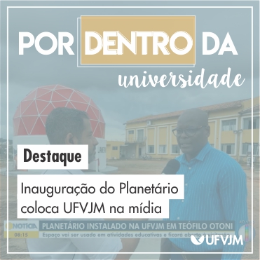 Por Dentro da Universidade. Destaque: Inauguração do Planetário coloca UFVJM na mídia