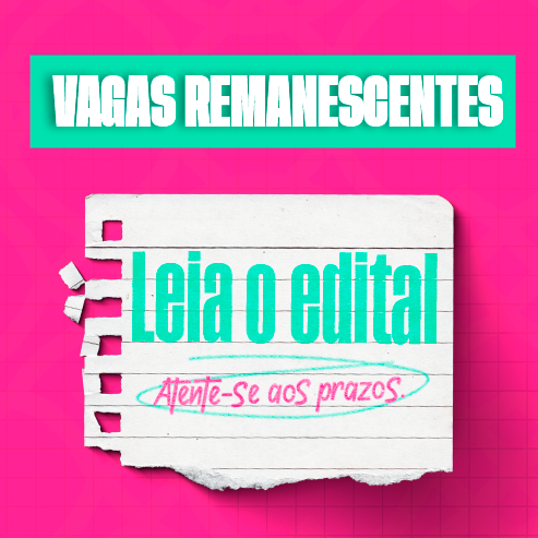 Vagas remanescentes: Leia o edital. Atente-se aos prazos